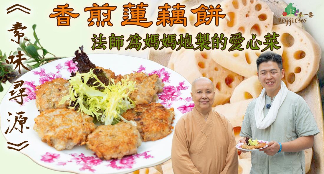 《素味尋源》︰香煎蓮藕餅，善慈法師為媽媽炮製的愛心懷舊菜｜煎蓮藕餅，如何減少油份，吃得更健康？